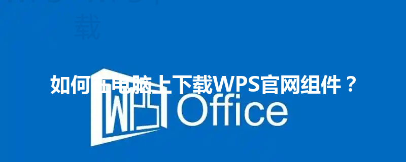 如何在电脑上下载WPS官网组件? 3 如何在电脑上下载WPS官网组件? 三